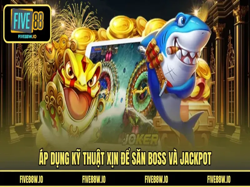Áp dụng kỹ thuật xịn để săn boss và jackpot 