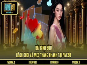 Bài Binh Bửu: Cách Chơi Và Mẹo Thắng Nhanh Tại FIVE88