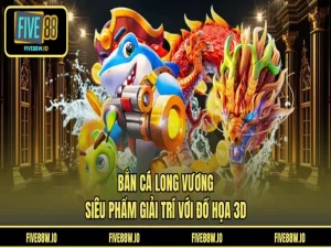 Bắn cá Long Vương - Siêu Phẩm Giải Trí Với Đồ Họa 3D