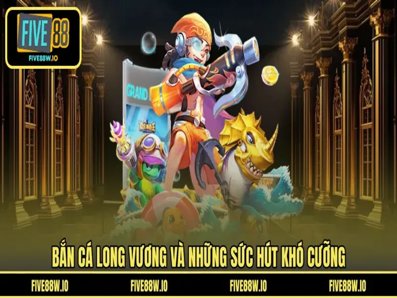 Bắn cá Long Vương và những sức hút khó cưỡng 