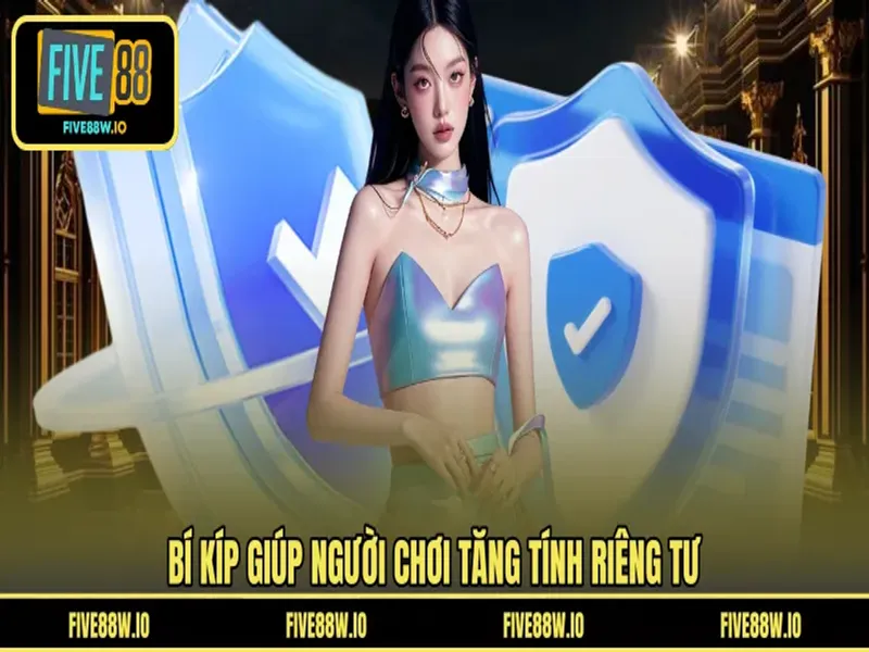 Bí kíp giúp người chơi tăng tính riêng tư