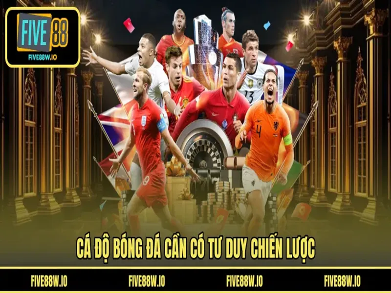 Cá độ bóng đá cần có tư duy chiến lược