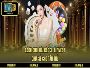 Cách Chơi Bài Cào 3 Lá FIVE 88 - Chia Sẻ Cho Tân Thủ