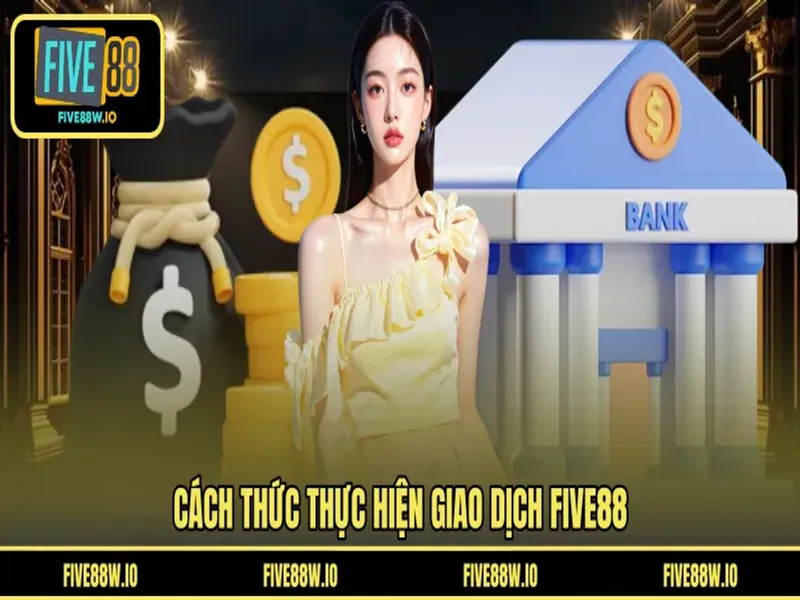 Cách thức thực hiện giao dịch FIVE88