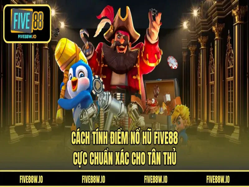Cách Tính Điểm Nổ Hũ FIVE88 - Cực Chuẩn Xác Cho Tân Thủ