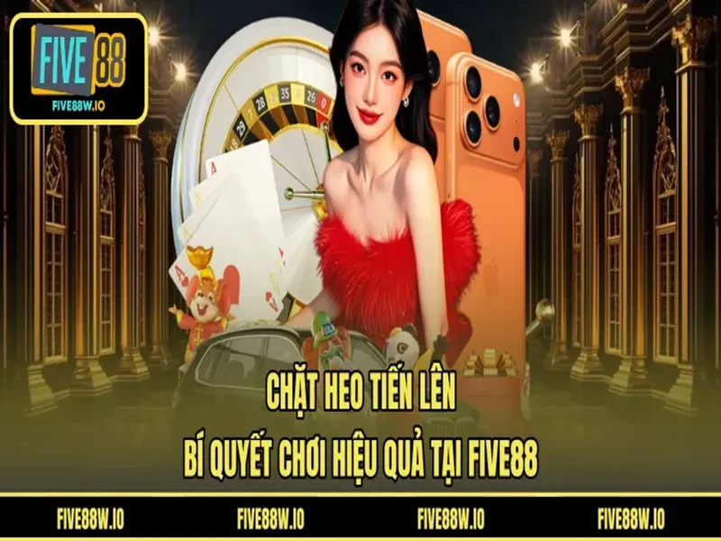 Chặt Heo Tiến Lên - Bí Quyết Chơi Hiệu Quả Tại FIVE88
