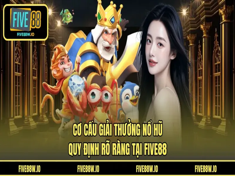 Cơ Cấu Giải Thưởng Nổ Hũ - Quy Định Rõ Ràng Tại FIVE88