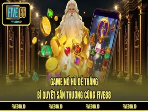 Game Nổ Hũ Dễ Thắng – Bí Quyết Săn Thưởng Cùng FIVE88