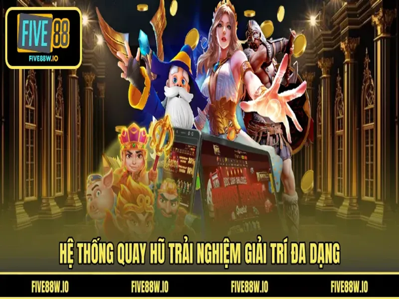 Hệ thống quay hũ trải nghiệm giải trí đa dạng