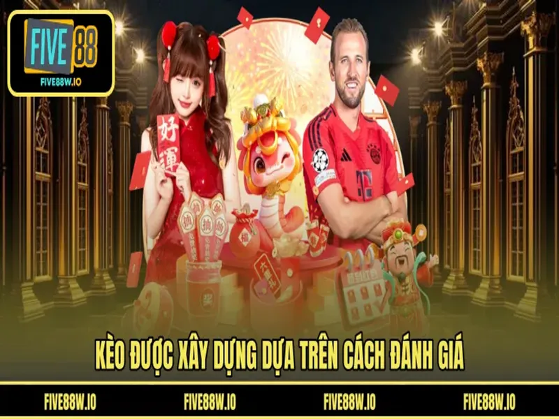Kèo được xây dựng dựa trên cách đánh giá