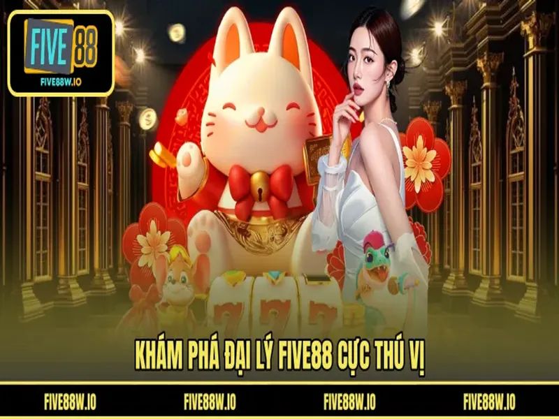 Khám phá đại lý FIVE88 cực thú vị