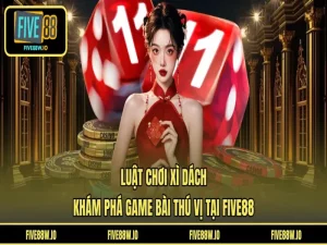 Luật Chơi Xì Dách - Khám Phá Game Bài Thú Vị Tại FIVE88