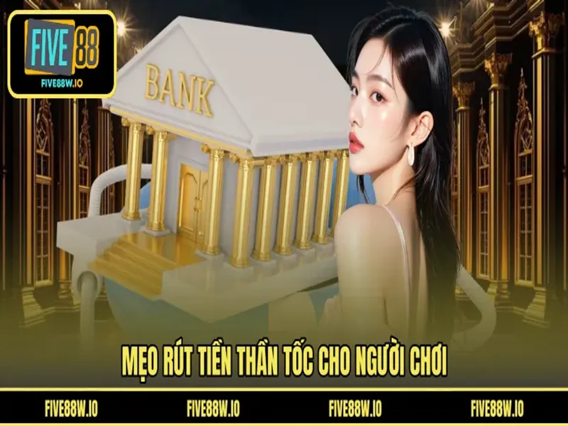 Mẹo rút tiền thần tốc cho người chơi