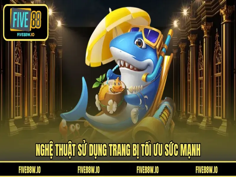 Nghệ thuật sử dụng trang bị tối ưu sức mạnh 