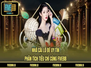 Nhà Cái Lô Đề Uy Tín - Phân Tích Tiêu Chí Cùng FIVE88