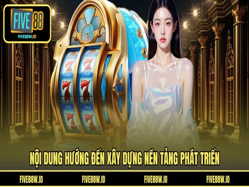 Nội dung hướng đến xây dựng nền tảng phát triển