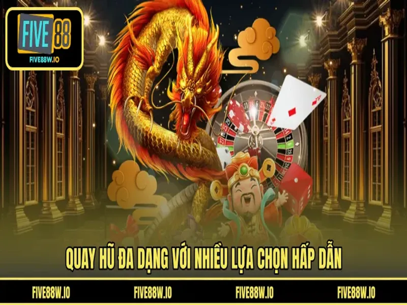Quay hũ đa dạng với nhiều lựa chọn hấp dẫn