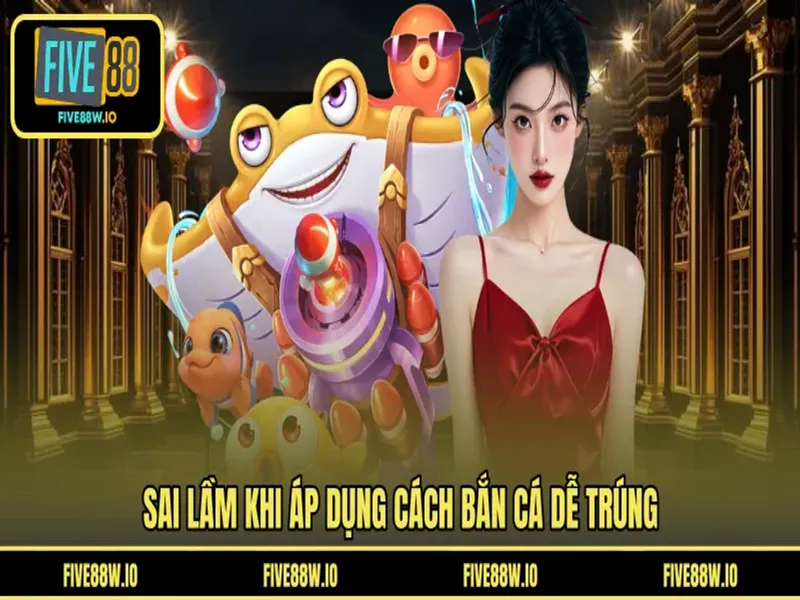 Sai lầm khi áp dụng cách bắn cá dễ trúng 