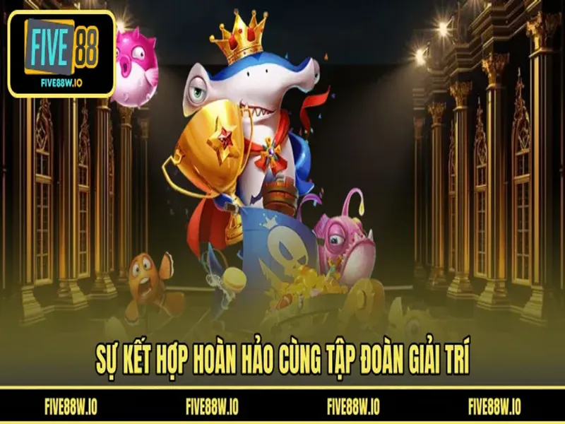 Sự kết hợp hoàn hảo cùng tập đoàn giải trí 