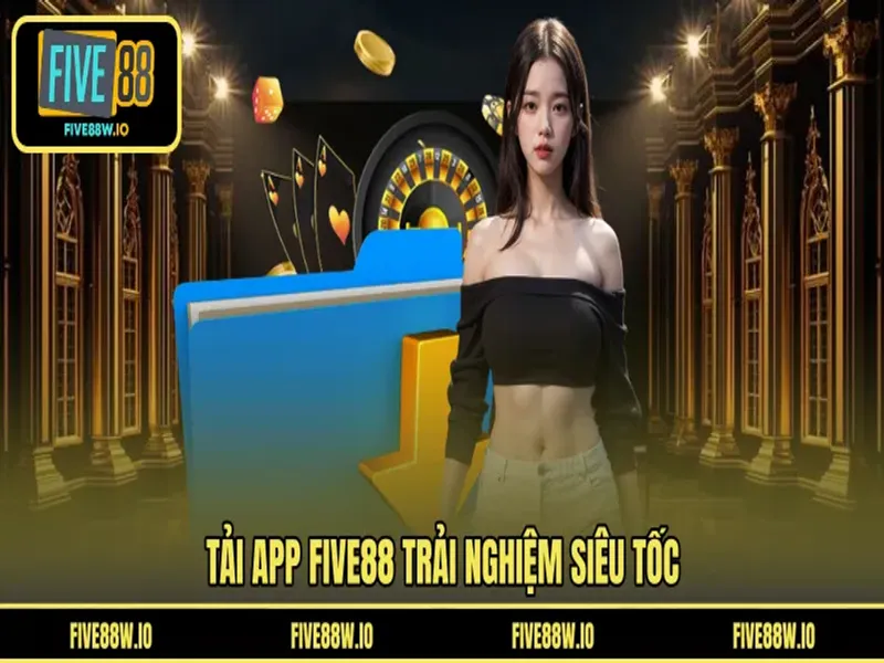 Tải app FIVE88 trải nghiệm siêu tốc