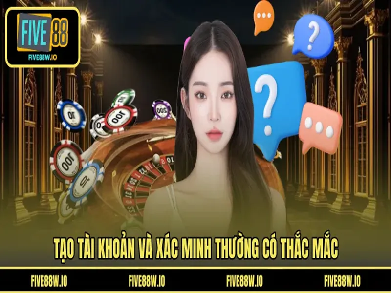 Tạo tài khoản và xác minh thường có thắc mắc