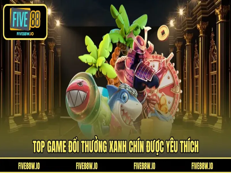 Top game đổi thưởng xanh chín được yêu thích 